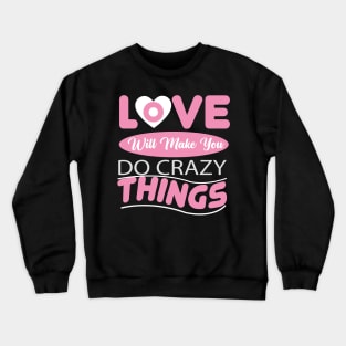 Love Will Make You Do Crazy Things Crewneck Sweatshirt